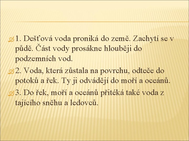  1. Dešťová voda proniká do země. Zachytí se v půdě. Část vody prosákne