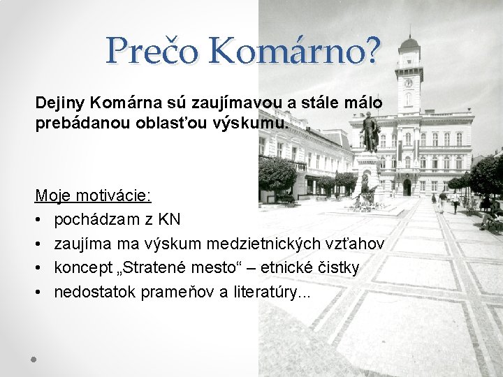 Prečo Komárno? Dejiny Komárna sú zaujímavou a stále málo prebádanou oblasťou výskumu. Moje motivácie: