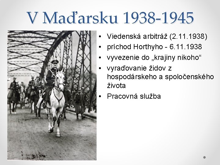 V Maďarsku 1938 -1945 • • Viedenská arbitráž (2. 11. 1938) príchod Horthyho -