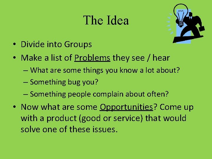 The Idea • Divide into Groups • Make a list of Problems they see