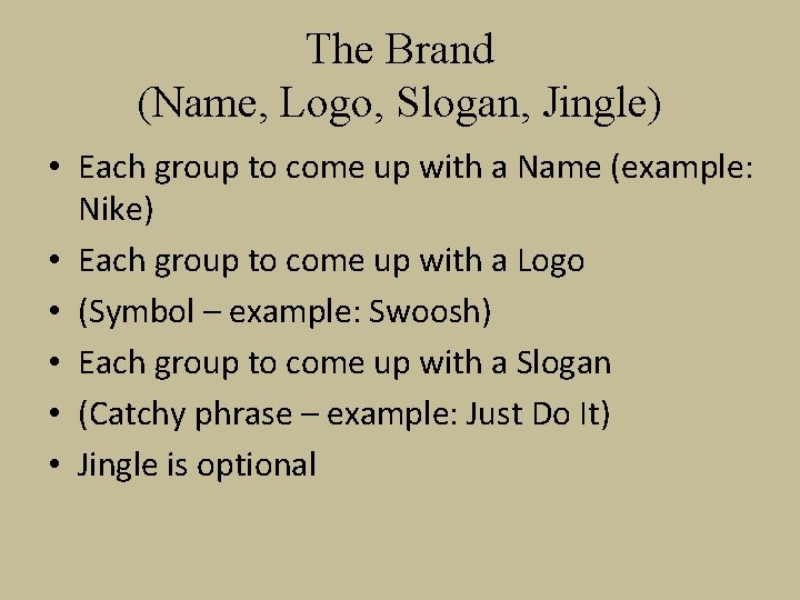 The Brand (Name, Logo, Slogan, Jingle) • Each group to come up with a