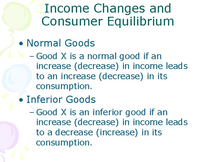 Income Changes and Consumer Equilibrium • Normal Goods – Good X is a normal