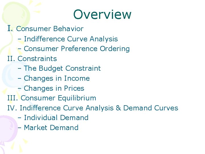 Overview I. Consumer Behavior – Indifference Curve Analysis – Consumer Preference Ordering II. Constraints