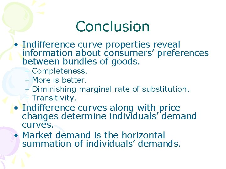 Conclusion • Indifference curve properties reveal information about consumers’ preferences between bundles of goods.