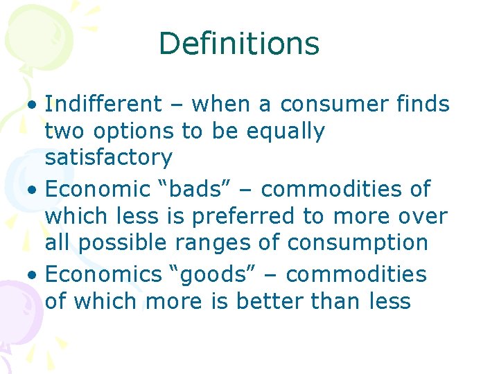Definitions • Indifferent – when a consumer finds two options to be equally satisfactory