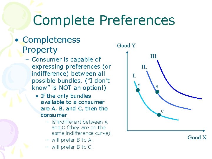 Complete Preferences • Completeness Property – Consumer is capable of expressing preferences (or indifference)