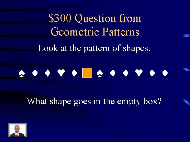 $300 Question from Geometric Patterns Look at the pattern of shapes. ♠ ♦ ♦