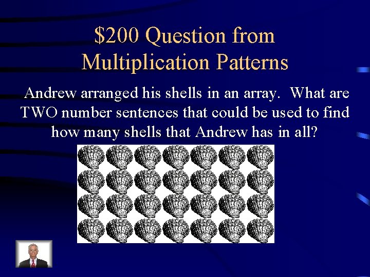 $200 Question from Multiplication Patterns Andrew arranged his shells in an array. What are