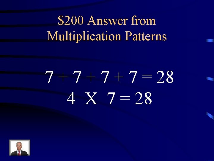$200 Answer from Multiplication Patterns 7 + 7 + 7 = 28 4 X