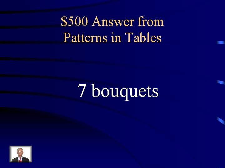 $500 Answer from Patterns in Tables 7 bouquets 