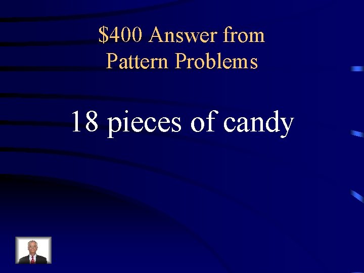 $400 Answer from Pattern Problems 18 pieces of candy 