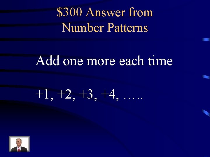 $300 Answer from Number Patterns Add one more each time +1, +2, +3, +4,
