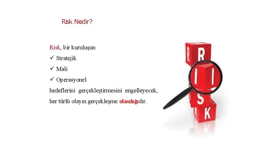 Risk Nedir? Risk, bir kuruluşun ü Stratejik ü Mali ü Operasyonel hedeflerini gerçekleştirmesini engelleyecek,