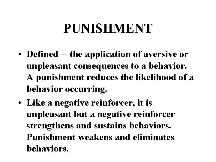 PUNISHMENT • Defined -- the application of aversive or unpleasant consequences to a behavior.