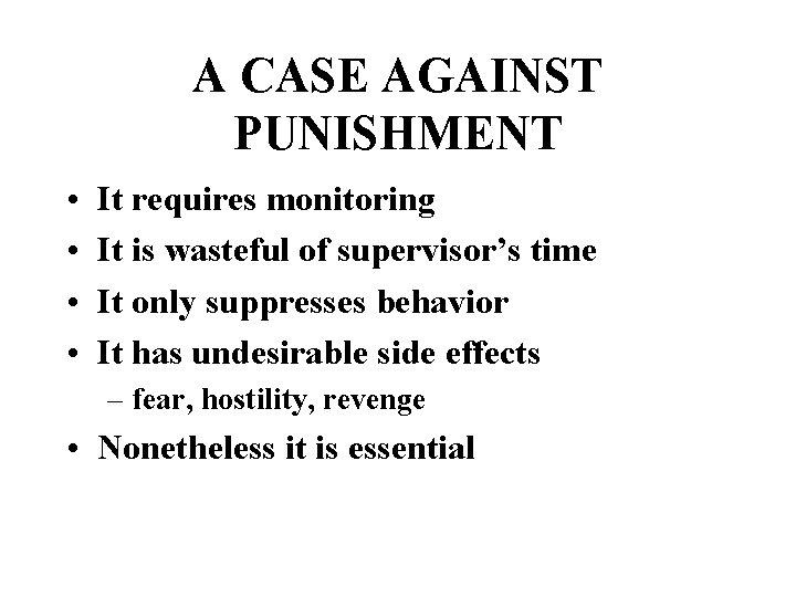 A CASE AGAINST PUNISHMENT • • It requires monitoring It is wasteful of supervisor’s