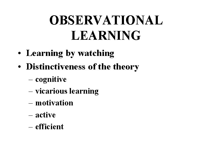 OBSERVATIONAL LEARNING • Learning by watching • Distinctiveness of theory – cognitive – vicarious