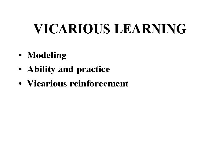 VICARIOUS LEARNING • Modeling • Ability and practice • Vicarious reinforcement 