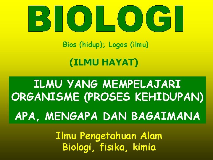 Bios (hidup); Logos (ilmu) (ILMU HAYAT) ILMU YANG MEMPELAJARI ORGANISME (PROSES KEHIDUPAN) APA, MENGAPA