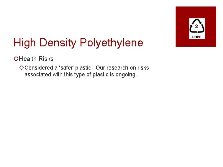 High Density Polyethylene ¡Health Risks ¡ Considered a 'safer' plastic. Our research on risks