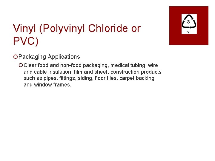 Vinyl (Polyvinyl Chloride or PVC) ¡Packaging Applications ¡ Clear food and non-food packaging, medical
