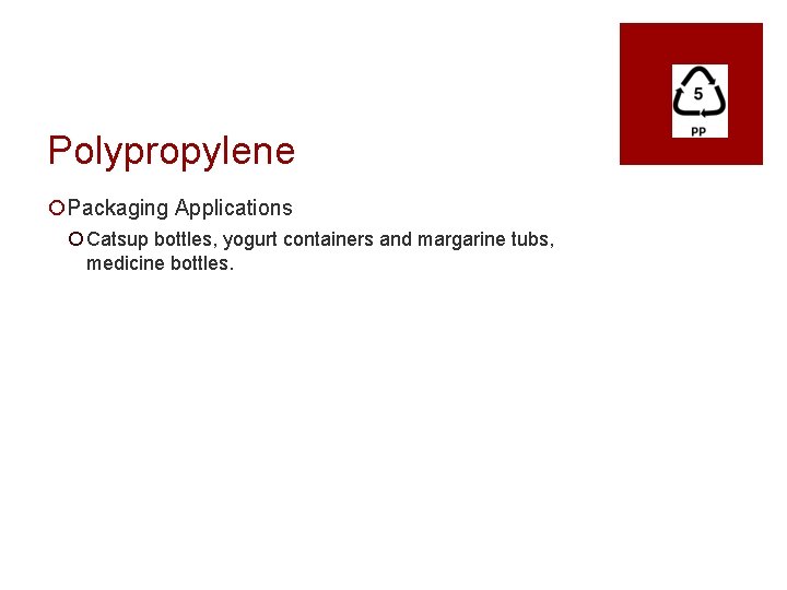 Polypropylene ¡Packaging Applications ¡ Catsup bottles, yogurt containers and margarine tubs, medicine bottles. 