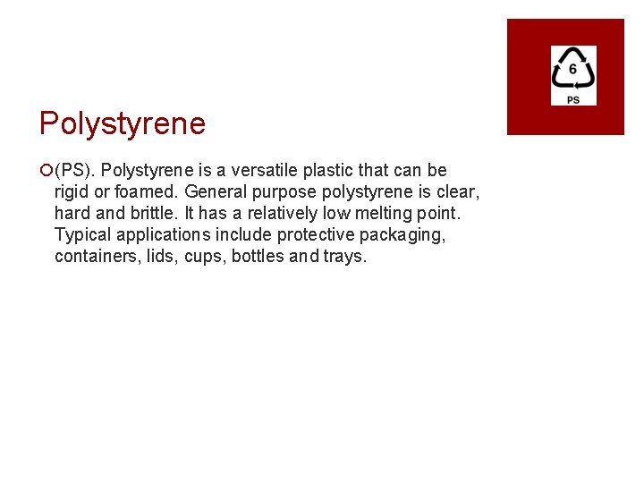 Polystyrene ¡(PS). Polystyrene is a versatile plastic that can be rigid or foamed. General