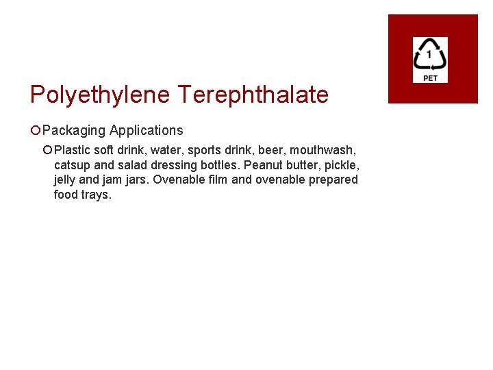 Polyethylene Terephthalate ¡Packaging Applications ¡ Plastic soft drink, water, sports drink, beer, mouthwash, catsup
