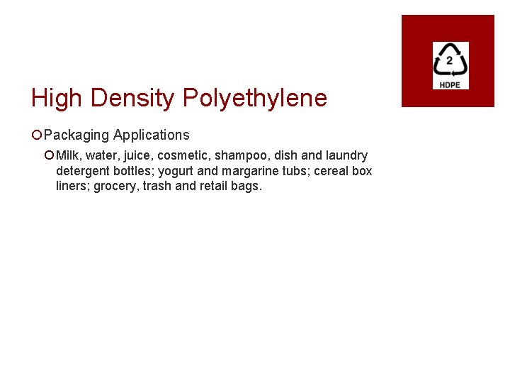 High Density Polyethylene ¡Packaging Applications ¡ Milk, water, juice, cosmetic, shampoo, dish and laundry