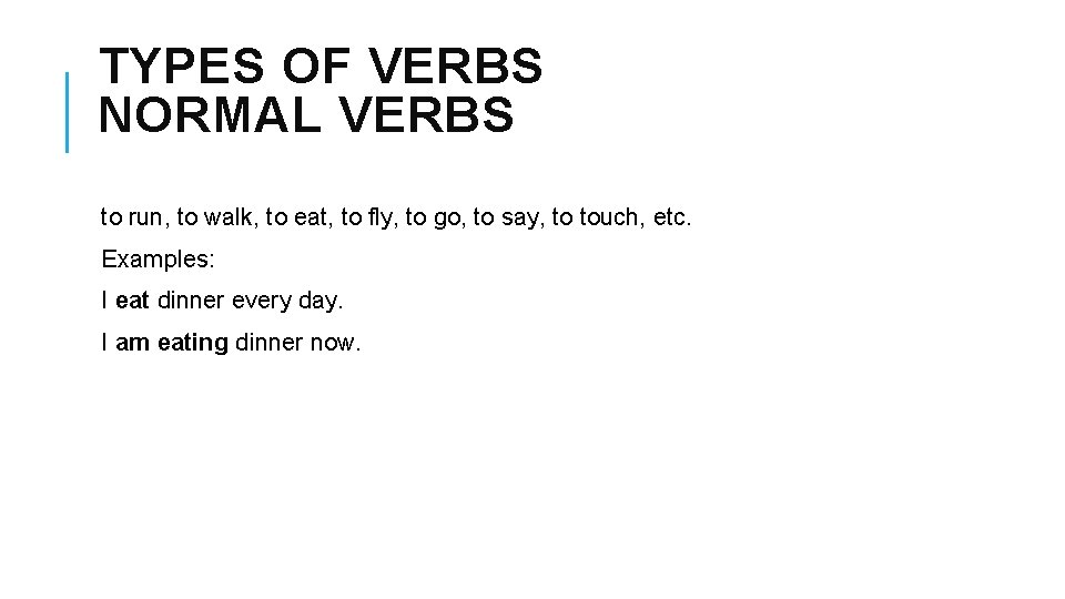 TYPES OF VERBS NORMAL VERBS to run, to walk, to eat, to fly, to
