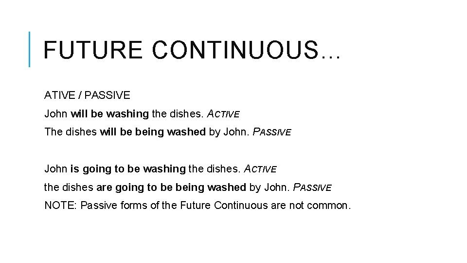 FUTURE CONTINUOUS… ATIVE / PASSIVE John will be washing the dishes. ACTIVE The dishes