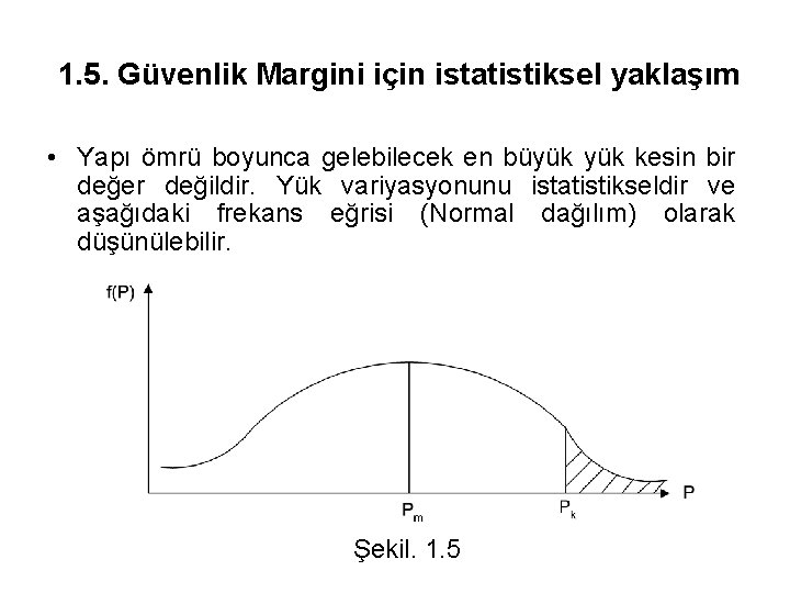 1. 5. Güvenlik Margini için istatistiksel yaklaşım • Yapı ömrü boyunca gelebilecek en büyük