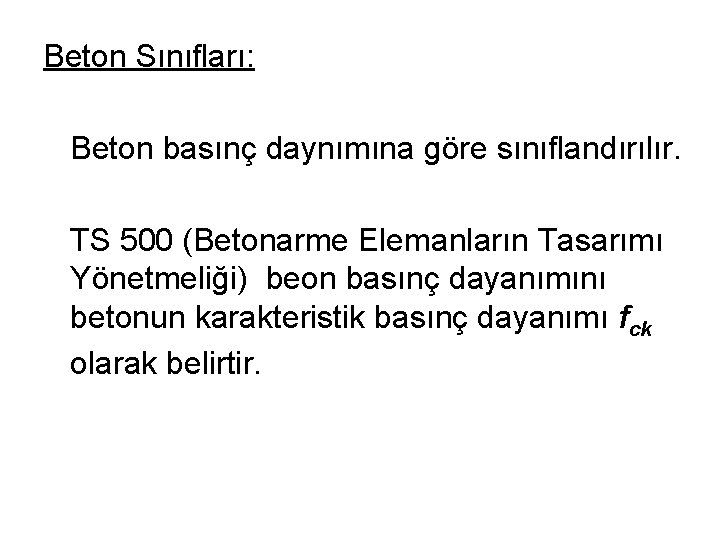 Beton Sınıfları: Beton basınç daynımına göre sınıflandırılır. TS 500 (Betonarme Elemanların Tasarımı Yönetmeliği) beon