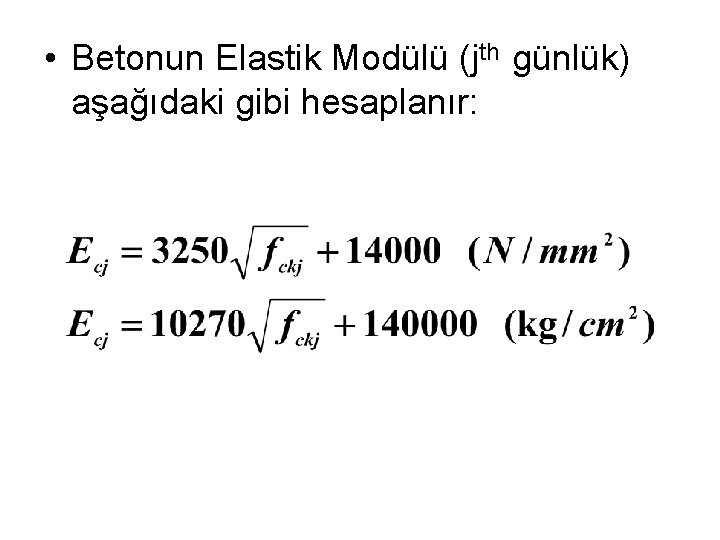  • Betonun Elastik Modülü (jth günlük) aşağıdaki gibi hesaplanır: 