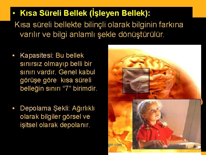  • Kısa Süreli Bellek (İşleyen Bellek): Kısa süreli bellekte bilinçli olarak bilginin farkına