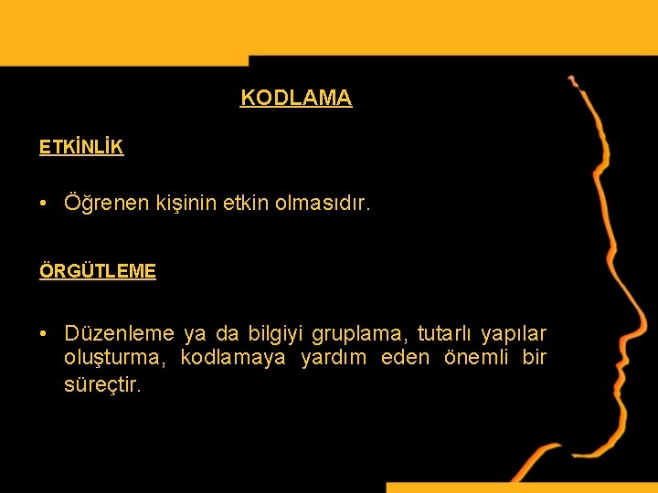 KODLAMA ETKİNLİK • Öğrenen kişinin etkin olmasıdır. ÖRGÜTLEME • Düzenleme ya da bilgiyi gruplama,