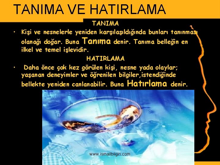 TANIMA VE HATIRLAMA TANIMA • Kişi ve nesnelerle yeniden karşılaşıldığında bunları tanınması olanağı doğar.