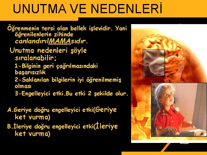 UNUTMA VE NEDENLERİ Öğrenmenin tersi olan bellek işlevidir. Yani öğrenilenlerin zihinde canlandırıl. MAMAsıdır. Unutma