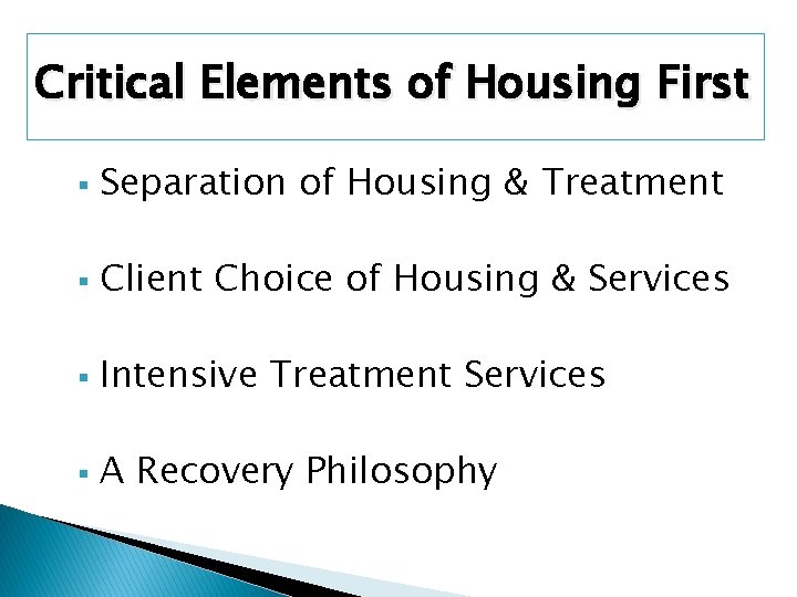 Critical Elements of Housing First § Separation of Housing & Treatment § Client Choice