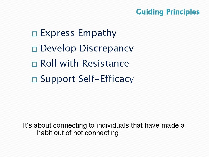 Guiding Principles � Express Empathy � Develop Discrepancy � Roll with Resistance � Support