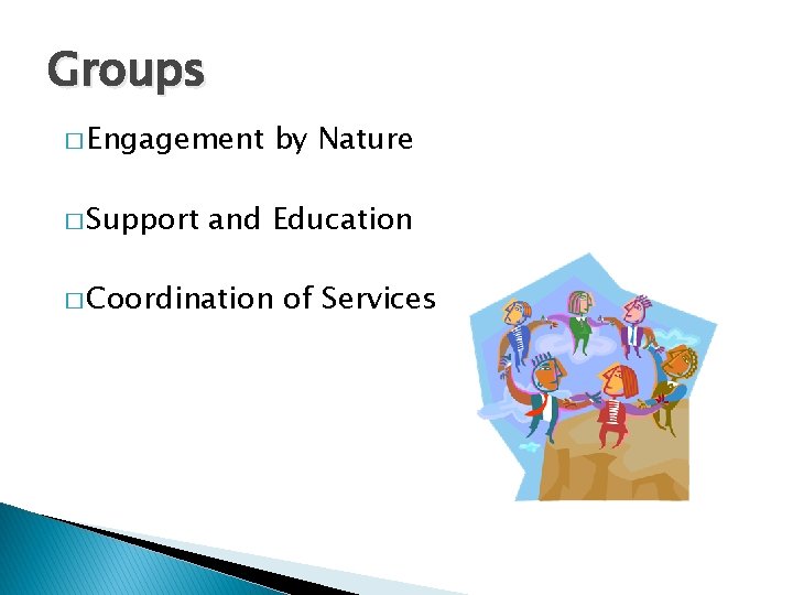 Groups � Engagement � Support by Nature and Education � Coordination of Services 