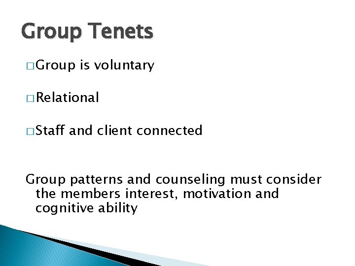 Group Tenets � Group is voluntary � Relational � Staff and client connected Group