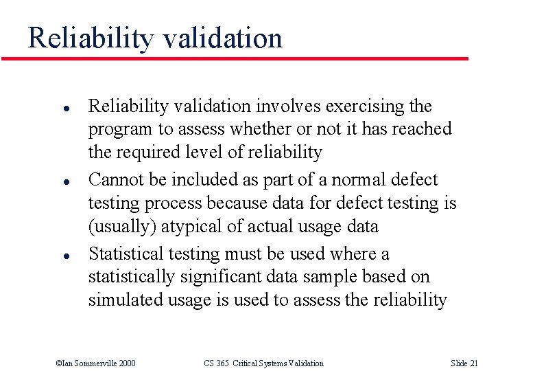 Reliability validation l l l Reliability validation involves exercising the program to assess whether
