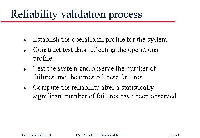 Reliability validation process l l Establish the operational profile for the system Construct test