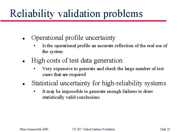 Reliability validation problems l Operational profile uncertainty • l High costs of test data
