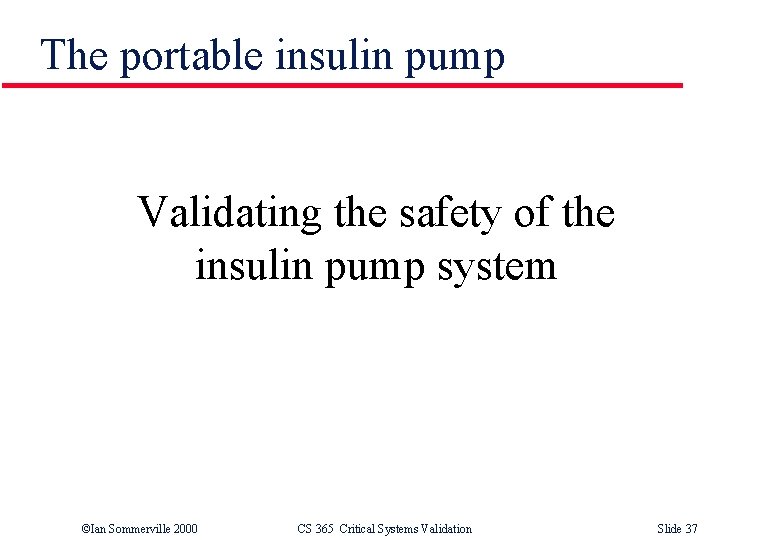 The portable insulin pump Validating the safety of the insulin pump system ©Ian Sommerville