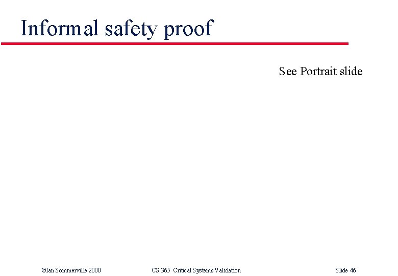 Informal safety proof See Portrait slide ©Ian Sommerville 2000 CS 365 Critical Systems Validation