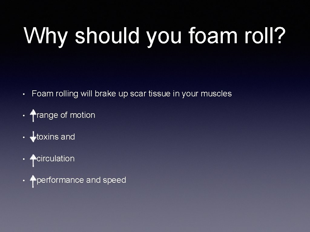 Why should you foam roll? • Foam rolling will brake up scar tissue in