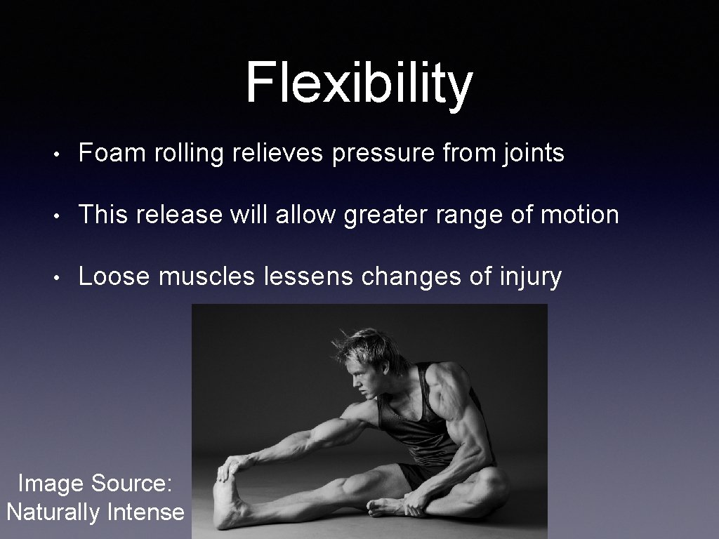 Flexibility • Foam rolling relieves pressure from joints • This release will allow greater