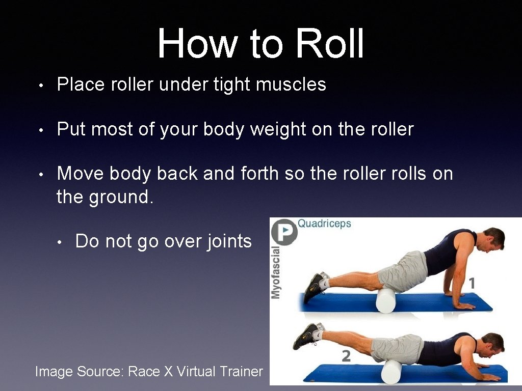 How to Roll • Place roller under tight muscles • Put most of your