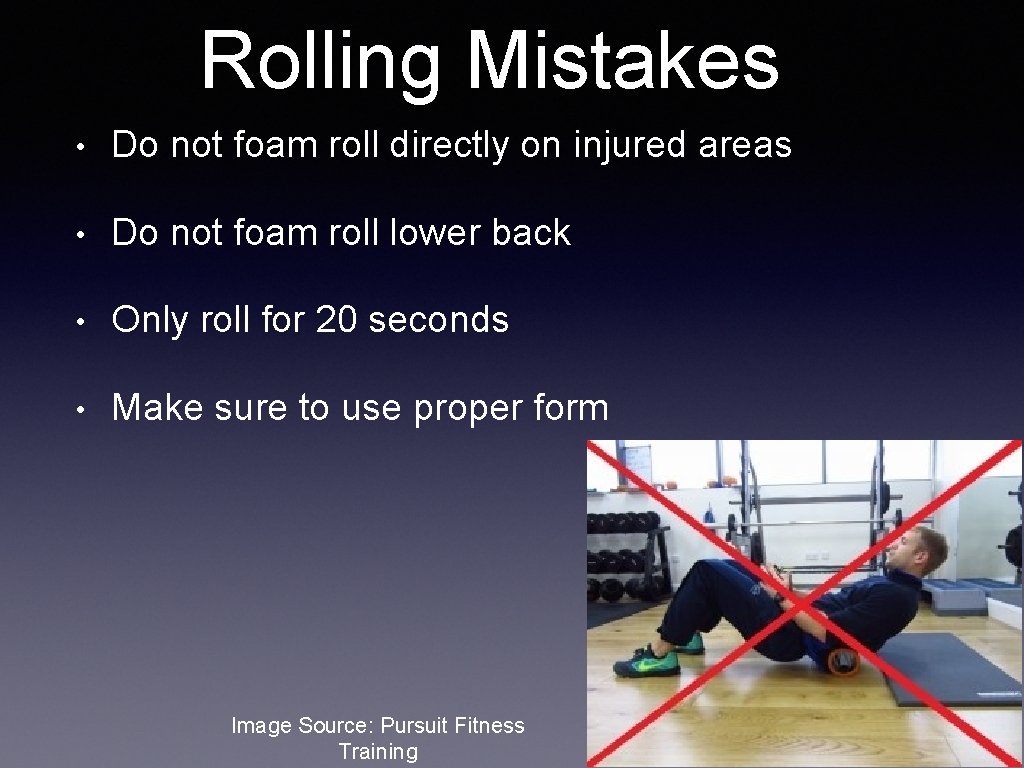 Rolling Mistakes • Do not foam roll directly on injured areas • Do not